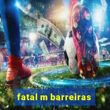 fatal m barreiras